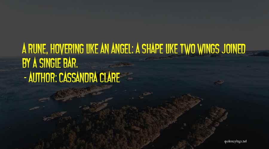 Cassandra Clare Quotes: A Rune, Hovering Like An Angel: A Shape Like Two Wings Joined By A Single Bar.