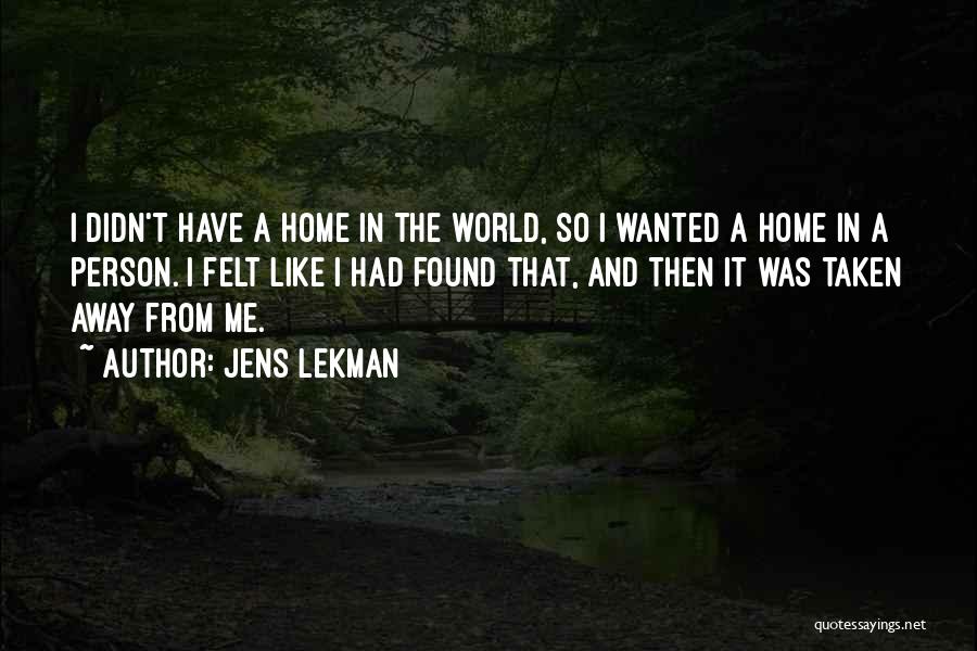 Jens Lekman Quotes: I Didn't Have A Home In The World, So I Wanted A Home In A Person. I Felt Like I