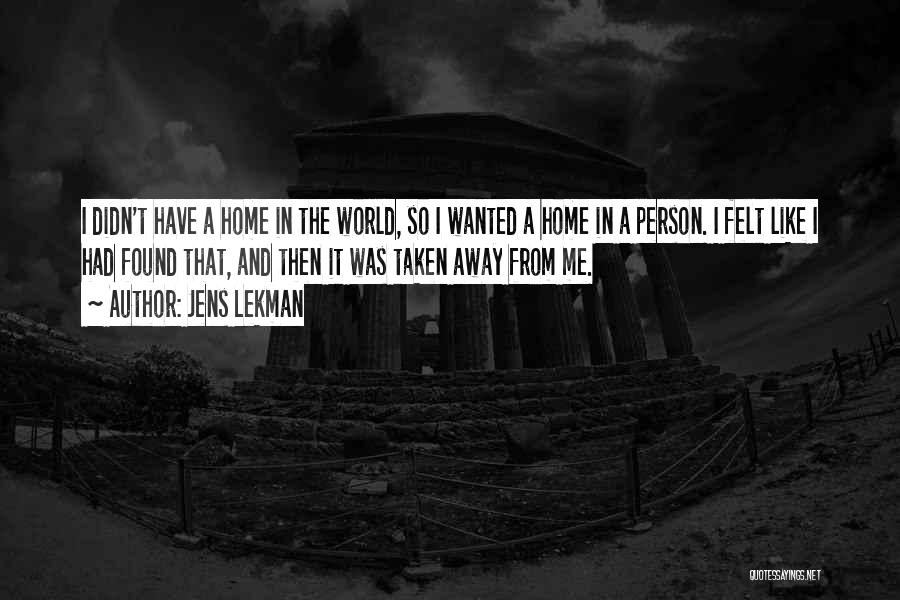 Jens Lekman Quotes: I Didn't Have A Home In The World, So I Wanted A Home In A Person. I Felt Like I