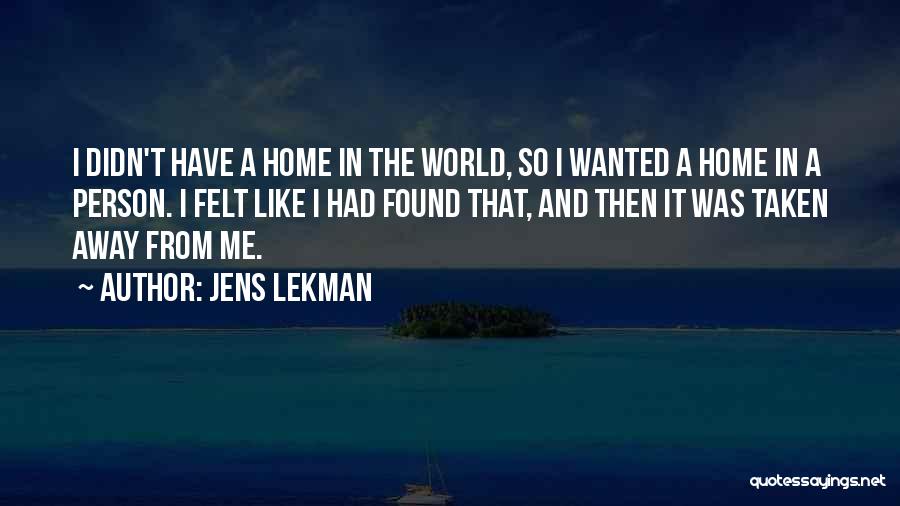 Jens Lekman Quotes: I Didn't Have A Home In The World, So I Wanted A Home In A Person. I Felt Like I