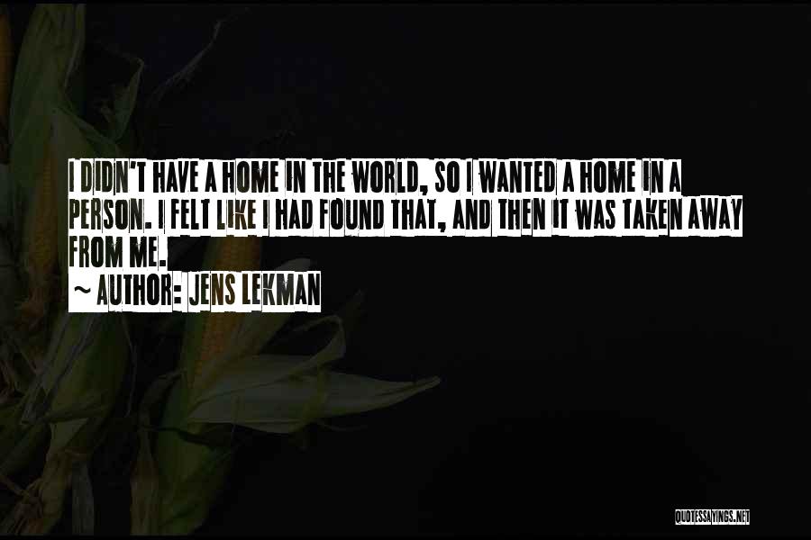 Jens Lekman Quotes: I Didn't Have A Home In The World, So I Wanted A Home In A Person. I Felt Like I