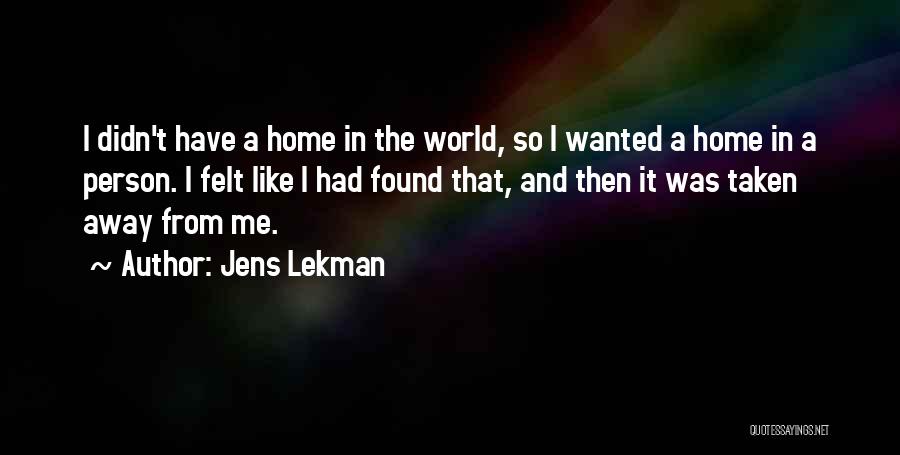 Jens Lekman Quotes: I Didn't Have A Home In The World, So I Wanted A Home In A Person. I Felt Like I