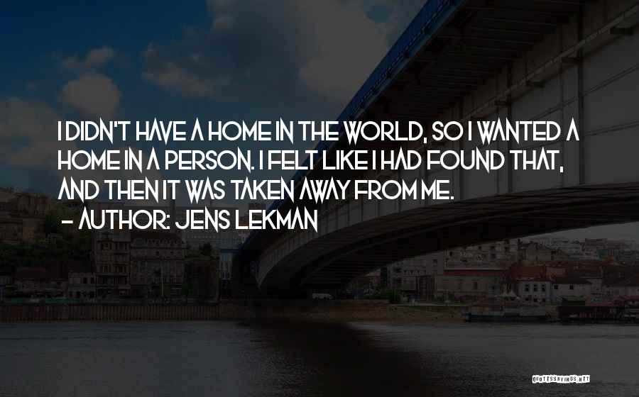 Jens Lekman Quotes: I Didn't Have A Home In The World, So I Wanted A Home In A Person. I Felt Like I