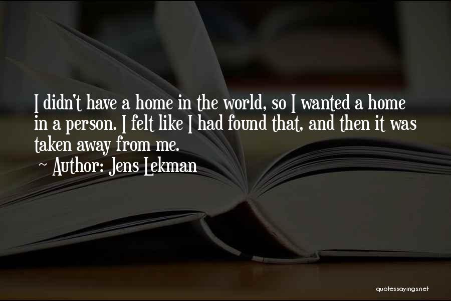 Jens Lekman Quotes: I Didn't Have A Home In The World, So I Wanted A Home In A Person. I Felt Like I