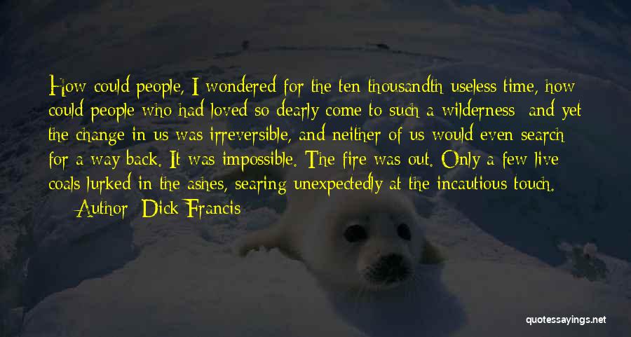 Dick Francis Quotes: How Could People, I Wondered For The Ten Thousandth Useless Time, How Could People Who Had Loved So Dearly Come