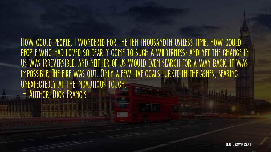 Dick Francis Quotes: How Could People, I Wondered For The Ten Thousandth Useless Time, How Could People Who Had Loved So Dearly Come