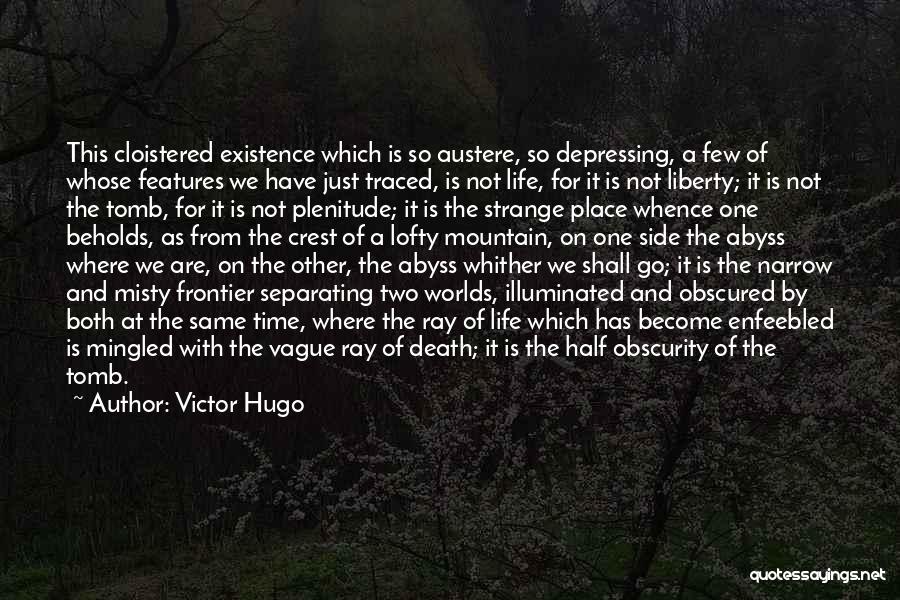 Victor Hugo Quotes: This Cloistered Existence Which Is So Austere, So Depressing, A Few Of Whose Features We Have Just Traced, Is Not