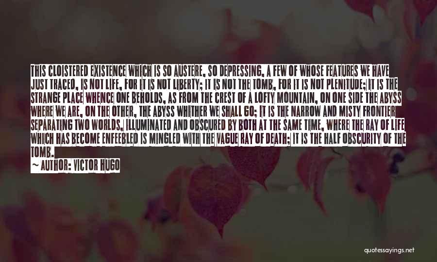 Victor Hugo Quotes: This Cloistered Existence Which Is So Austere, So Depressing, A Few Of Whose Features We Have Just Traced, Is Not