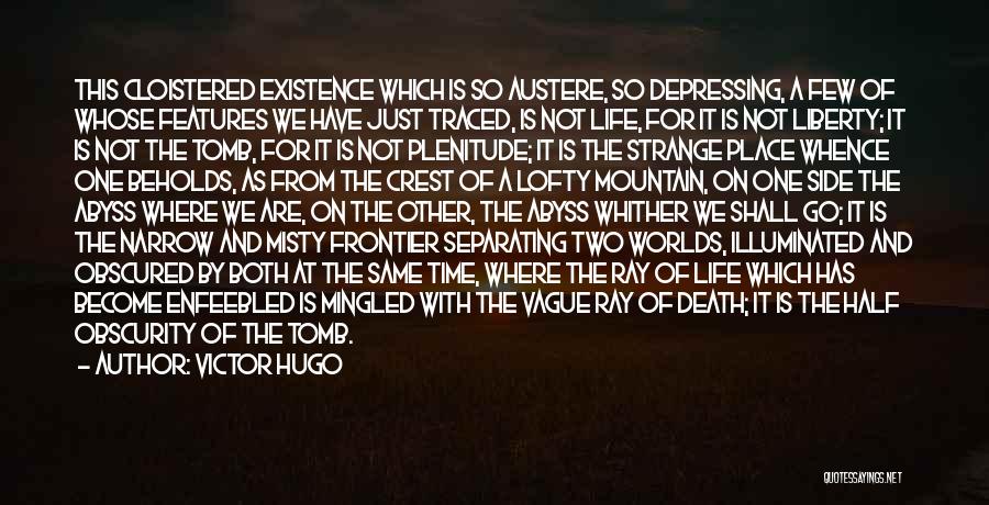 Victor Hugo Quotes: This Cloistered Existence Which Is So Austere, So Depressing, A Few Of Whose Features We Have Just Traced, Is Not