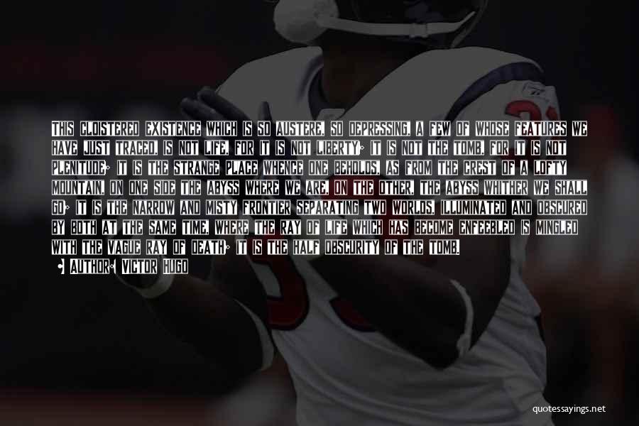 Victor Hugo Quotes: This Cloistered Existence Which Is So Austere, So Depressing, A Few Of Whose Features We Have Just Traced, Is Not