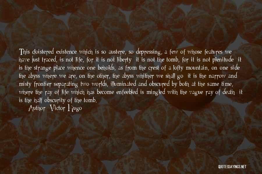 Victor Hugo Quotes: This Cloistered Existence Which Is So Austere, So Depressing, A Few Of Whose Features We Have Just Traced, Is Not