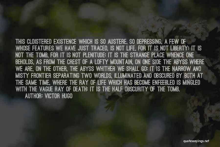 Victor Hugo Quotes: This Cloistered Existence Which Is So Austere, So Depressing, A Few Of Whose Features We Have Just Traced, Is Not