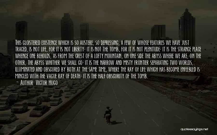 Victor Hugo Quotes: This Cloistered Existence Which Is So Austere, So Depressing, A Few Of Whose Features We Have Just Traced, Is Not