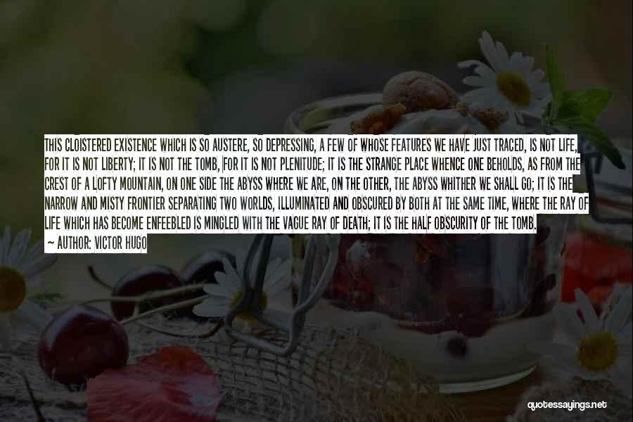 Victor Hugo Quotes: This Cloistered Existence Which Is So Austere, So Depressing, A Few Of Whose Features We Have Just Traced, Is Not