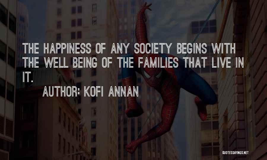 Kofi Annan Quotes: The Happiness Of Any Society Begins With The Well Being Of The Families That Live In It.