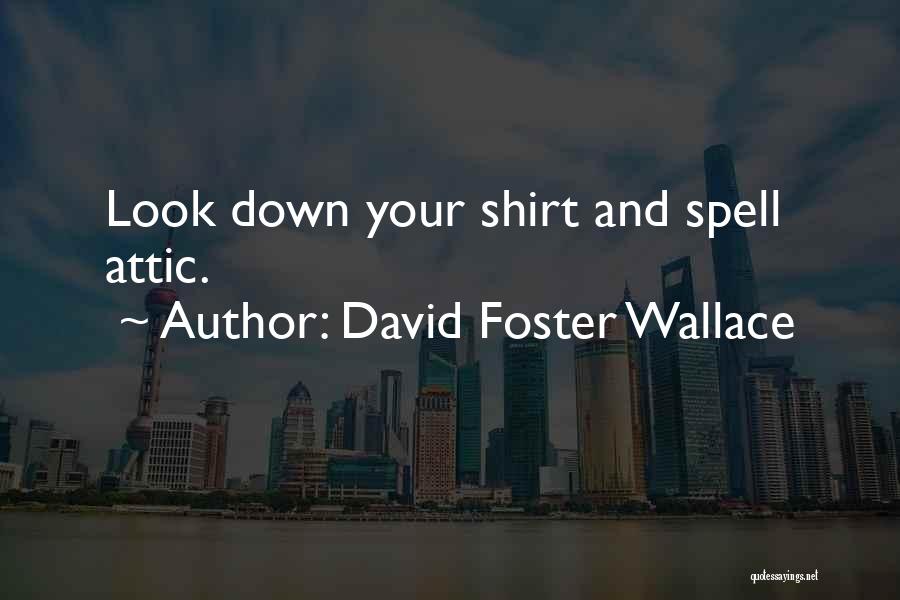David Foster Wallace Quotes: Look Down Your Shirt And Spell Attic.