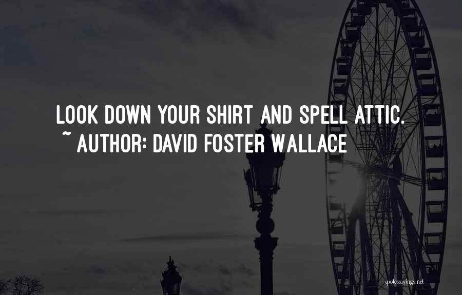 David Foster Wallace Quotes: Look Down Your Shirt And Spell Attic.