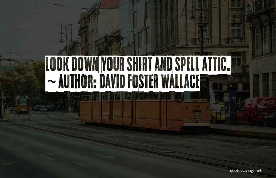 David Foster Wallace Quotes: Look Down Your Shirt And Spell Attic.