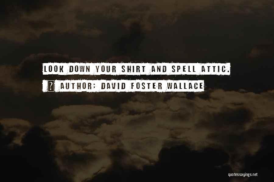 David Foster Wallace Quotes: Look Down Your Shirt And Spell Attic.