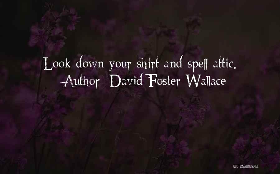 David Foster Wallace Quotes: Look Down Your Shirt And Spell Attic.