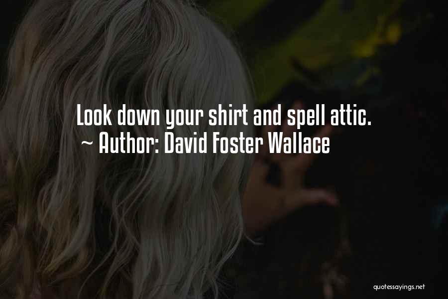 David Foster Wallace Quotes: Look Down Your Shirt And Spell Attic.