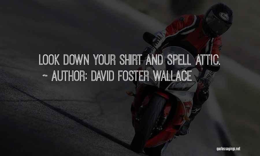 David Foster Wallace Quotes: Look Down Your Shirt And Spell Attic.
