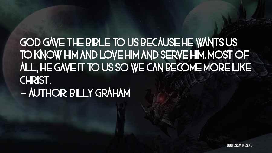 Billy Graham Quotes: God Gave The Bible To Us Because He Wants Us To Know Him And Love Him And Serve Him. Most