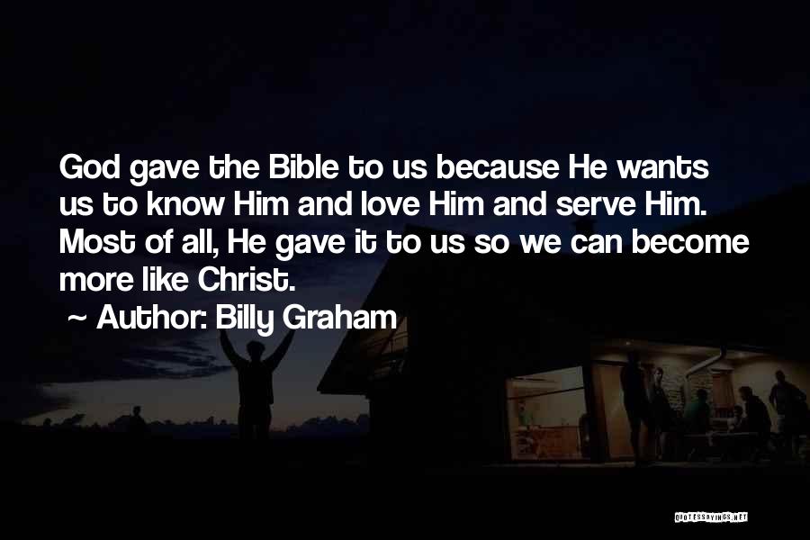 Billy Graham Quotes: God Gave The Bible To Us Because He Wants Us To Know Him And Love Him And Serve Him. Most