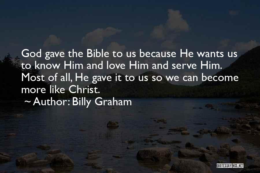 Billy Graham Quotes: God Gave The Bible To Us Because He Wants Us To Know Him And Love Him And Serve Him. Most