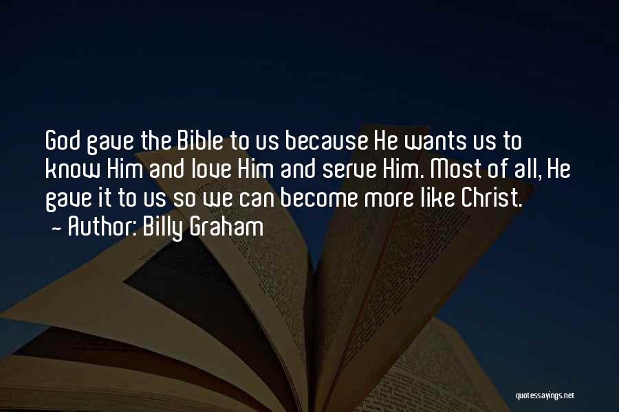 Billy Graham Quotes: God Gave The Bible To Us Because He Wants Us To Know Him And Love Him And Serve Him. Most