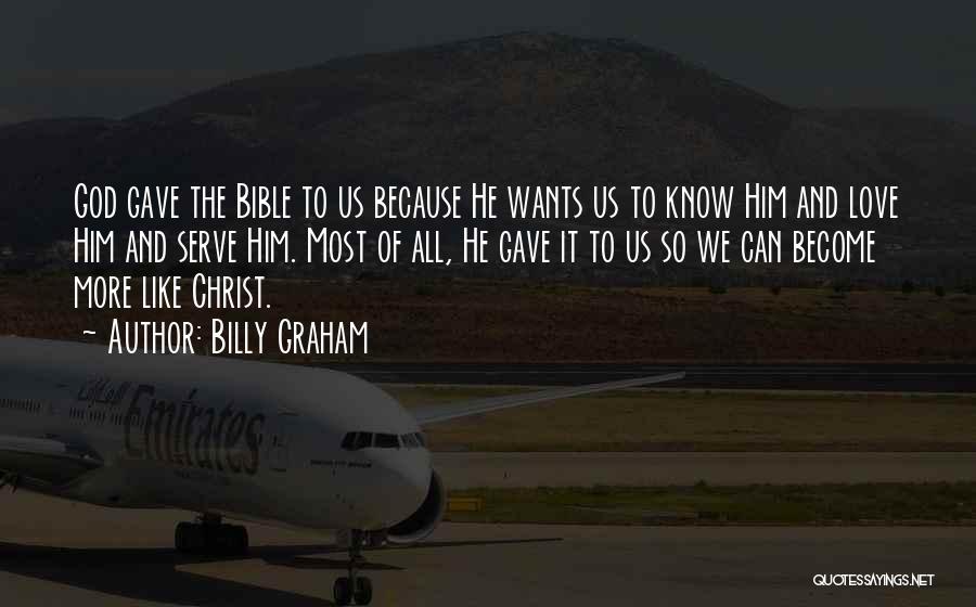 Billy Graham Quotes: God Gave The Bible To Us Because He Wants Us To Know Him And Love Him And Serve Him. Most