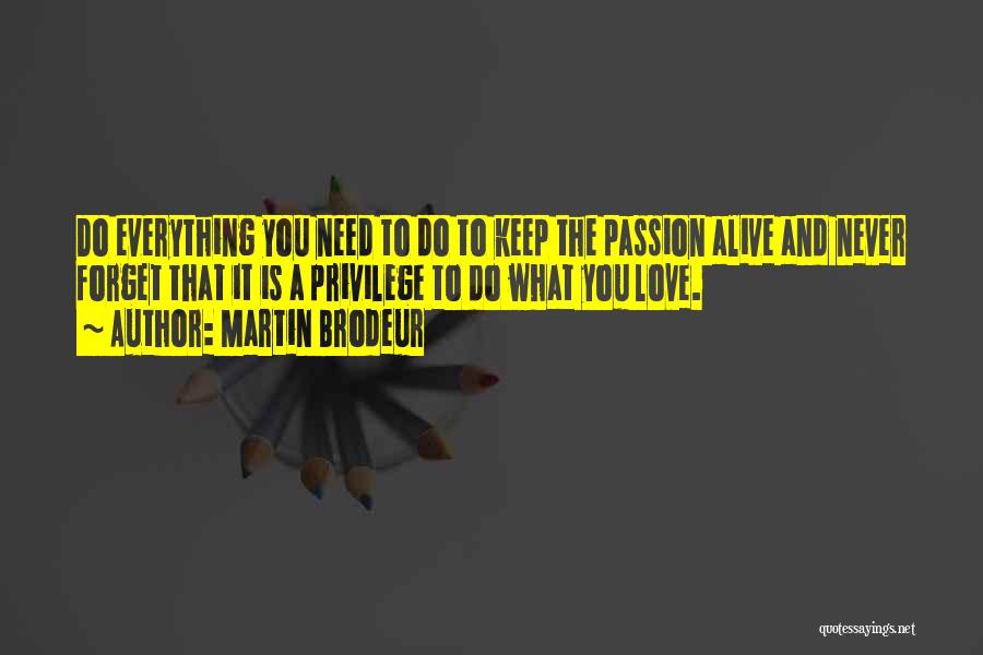 Martin Brodeur Quotes: Do Everything You Need To Do To Keep The Passion Alive And Never Forget That It Is A Privilege To