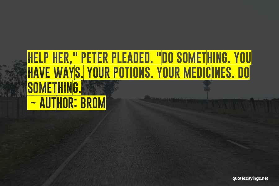 Brom Quotes: Help Her, Peter Pleaded. Do Something. You Have Ways. Your Potions. Your Medicines. Do Something.