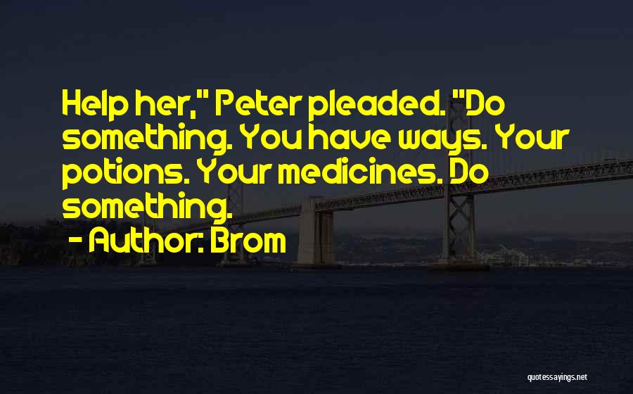 Brom Quotes: Help Her, Peter Pleaded. Do Something. You Have Ways. Your Potions. Your Medicines. Do Something.