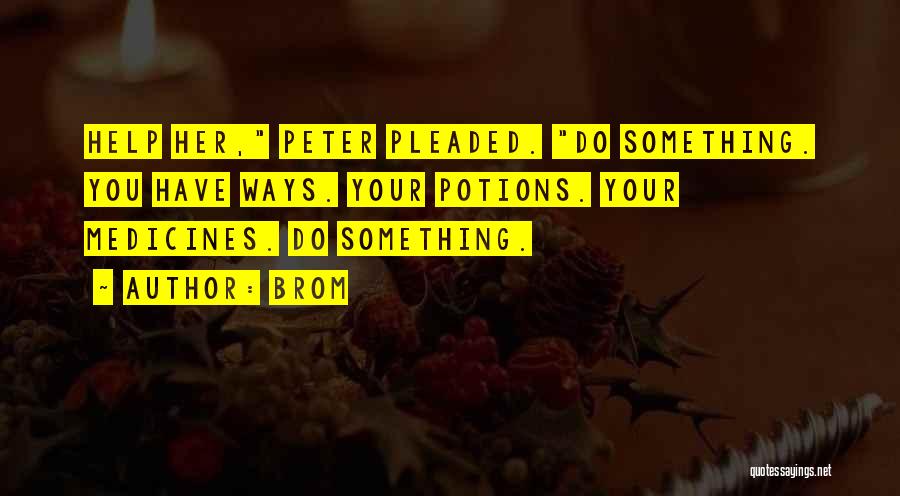 Brom Quotes: Help Her, Peter Pleaded. Do Something. You Have Ways. Your Potions. Your Medicines. Do Something.