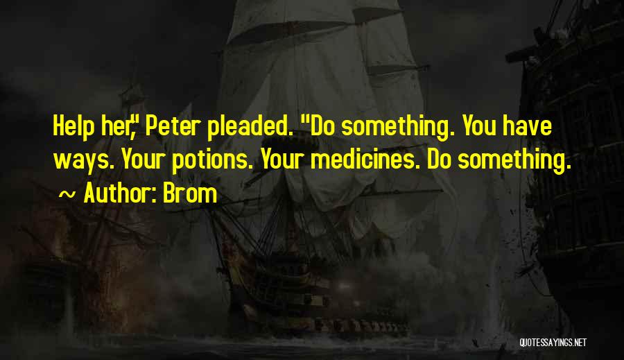 Brom Quotes: Help Her, Peter Pleaded. Do Something. You Have Ways. Your Potions. Your Medicines. Do Something.