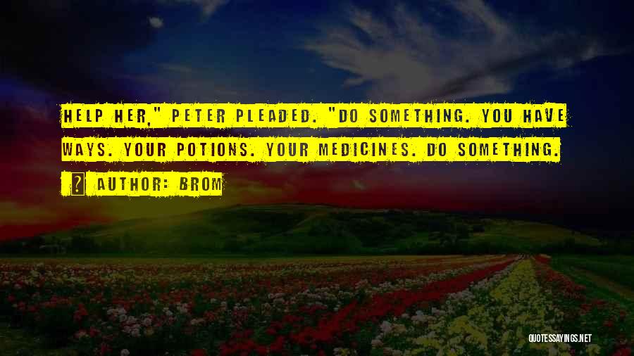 Brom Quotes: Help Her, Peter Pleaded. Do Something. You Have Ways. Your Potions. Your Medicines. Do Something.