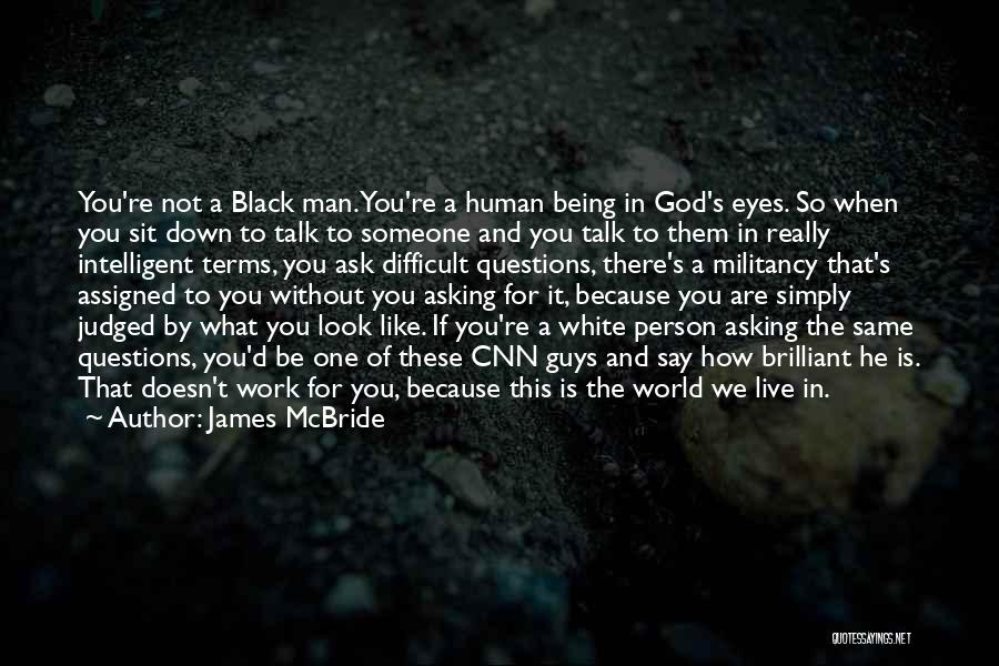 James McBride Quotes: You're Not A Black Man. You're A Human Being In God's Eyes. So When You Sit Down To Talk To