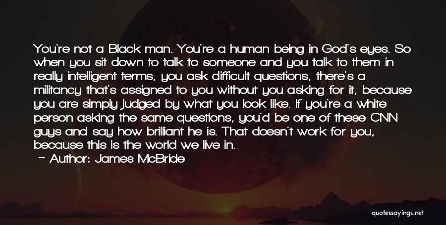 James McBride Quotes: You're Not A Black Man. You're A Human Being In God's Eyes. So When You Sit Down To Talk To