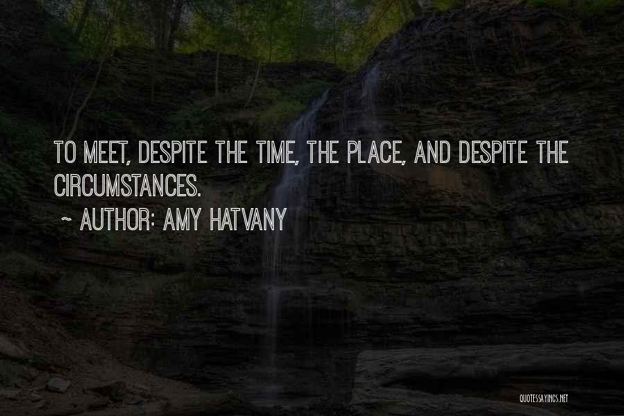 Amy Hatvany Quotes: To Meet, Despite The Time, The Place, And Despite The Circumstances.