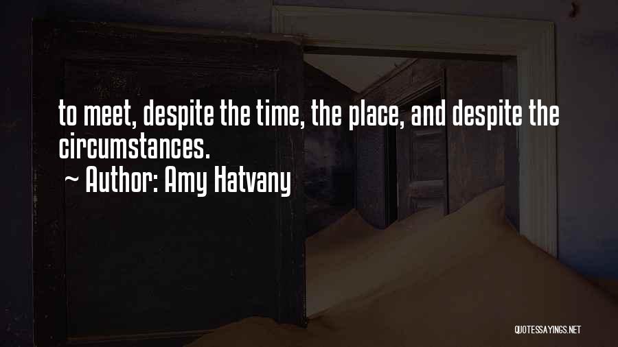 Amy Hatvany Quotes: To Meet, Despite The Time, The Place, And Despite The Circumstances.