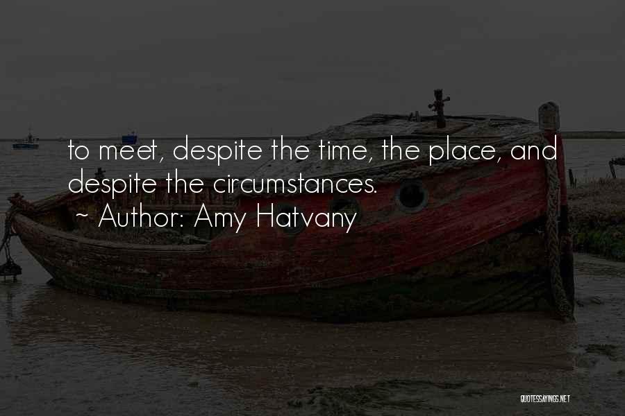 Amy Hatvany Quotes: To Meet, Despite The Time, The Place, And Despite The Circumstances.