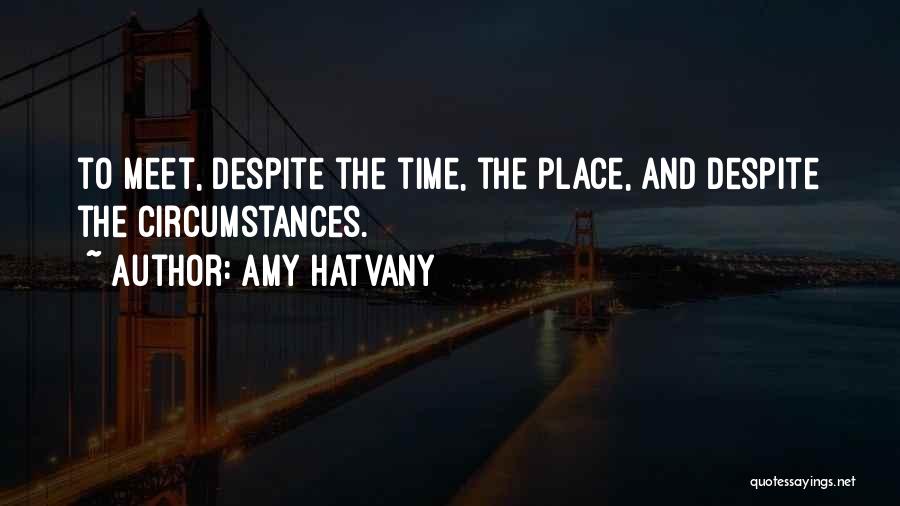 Amy Hatvany Quotes: To Meet, Despite The Time, The Place, And Despite The Circumstances.