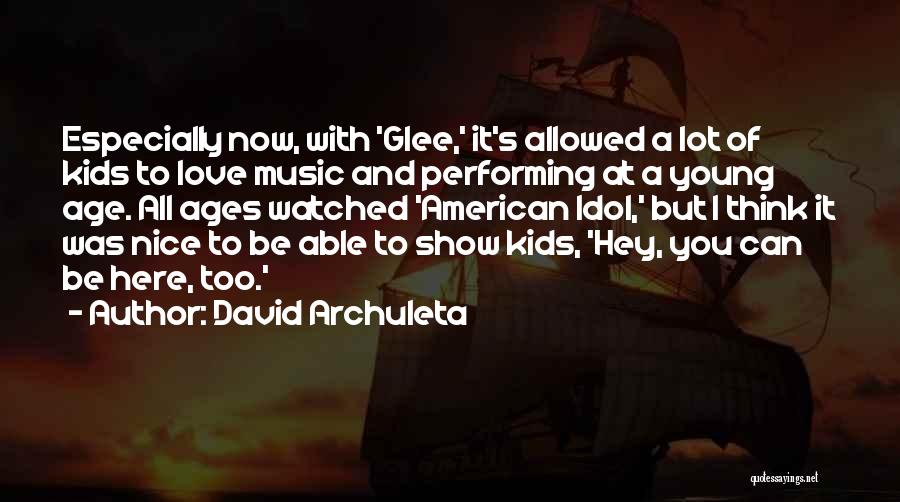 David Archuleta Quotes: Especially Now, With 'glee,' It's Allowed A Lot Of Kids To Love Music And Performing At A Young Age. All