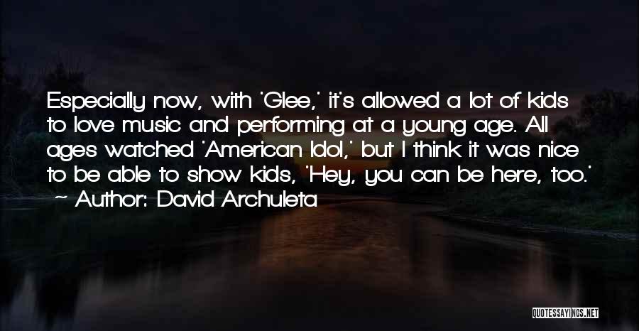 David Archuleta Quotes: Especially Now, With 'glee,' It's Allowed A Lot Of Kids To Love Music And Performing At A Young Age. All