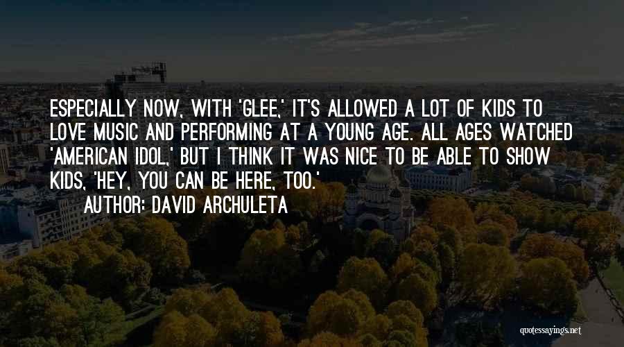 David Archuleta Quotes: Especially Now, With 'glee,' It's Allowed A Lot Of Kids To Love Music And Performing At A Young Age. All