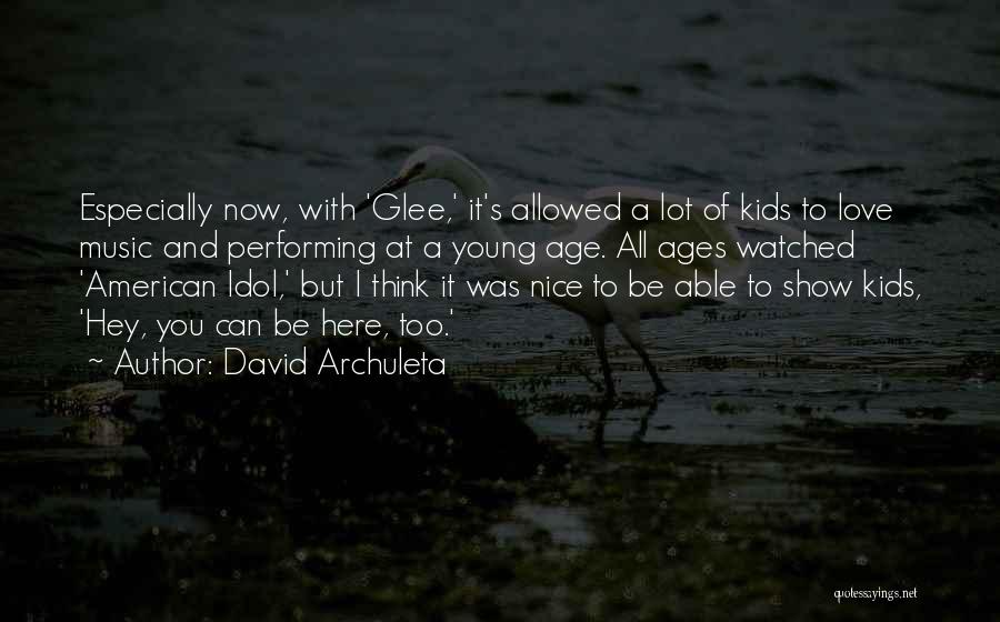 David Archuleta Quotes: Especially Now, With 'glee,' It's Allowed A Lot Of Kids To Love Music And Performing At A Young Age. All