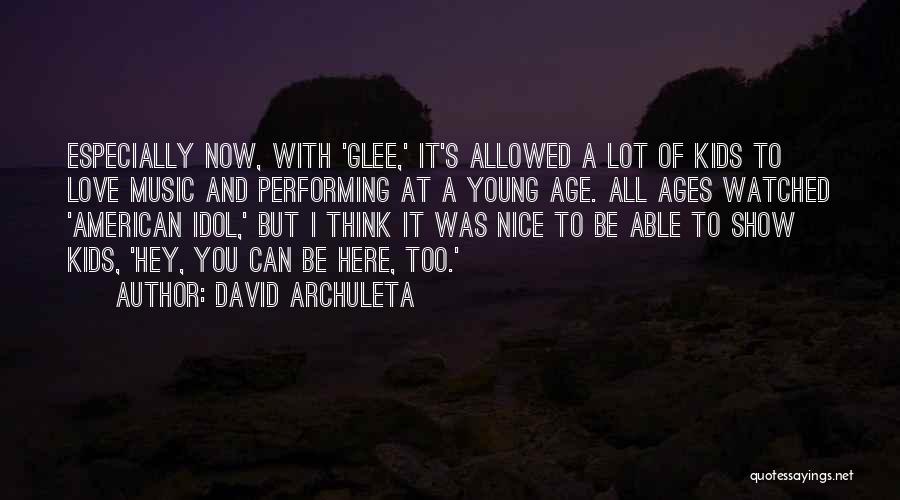 David Archuleta Quotes: Especially Now, With 'glee,' It's Allowed A Lot Of Kids To Love Music And Performing At A Young Age. All