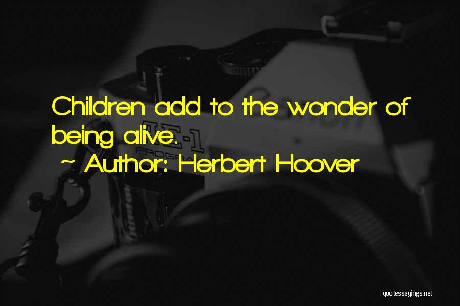 Herbert Hoover Quotes: Children Add To The Wonder Of Being Alive.