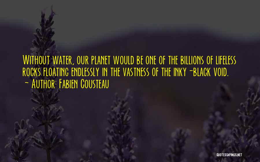 Fabien Cousteau Quotes: Without Water, Our Planet Would Be One Of The Billions Of Lifeless Rocks Floating Endlessly In The Vastness Of The